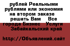 120 рублей Реальными рублями или экономия на втором заказе – решать Вам! - Все города Бизнес » Услуги   . Забайкальский край